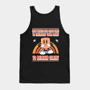 Now Would Be A Good Time To Exercise Your Right To Remain Silent Tank Top